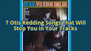 7 Otis Redding Songs That Will Make You Stop Everything and Listen