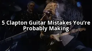 5 Eric Clapton Songs You’ve Been Playing Wrong Your Whole Life