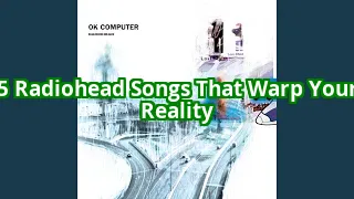 5 Radiohead Songs That Will Make You Question Reality (And Why You Need Them Now)