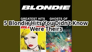 5 Blondie Hits You’ve Heard But Never Knew Were Theirs