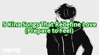 5 Kina Songs That Will Make You Question Everything You Know About Love