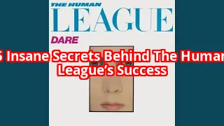 5 Secrets Behind The Human League’s ’80s Domination (Number 3 Will Shock You)