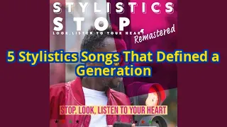5 Stylistics Songs That Defined a Generation (And Why They Still Matter Today)