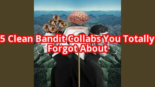 5 Clean Bandit Collaborations You Forgot Existed (And Why They Slapped)