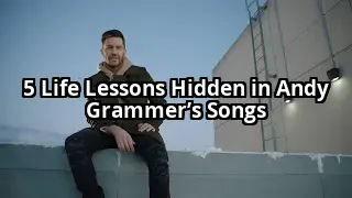 5 Life Lessons from Andy Grammer’s Lyrics That Will Change Your Perspective