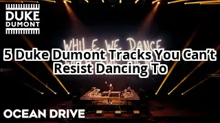 5 Duke Dumont Tracks That Will Make You Question Why You Haven’t Been Dancing All Night