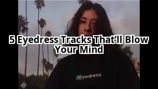 5 Eyedress Songs That Will Make You Question Everything You Know About Music